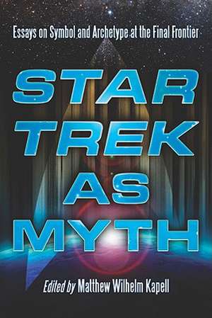 Star Trek as Myth: Essays on Symbol and Archetype at the Final Frontier de Matthew Wilhelm Kapell