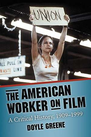 The American Worker on Film: A Critical History, 1909-1999 de Doyle Greene