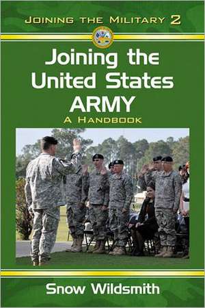 Joining the United States Army: A Handbook de Snow Wildsmith