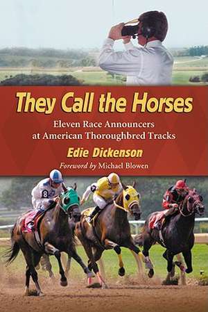 They Call the Horses: Eleven Race Announcers at American Thoroughbred Tracks de Edie Dickenson