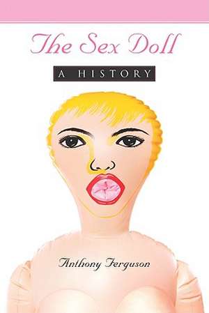 The Sex Doll: A History de Anthony Ferguson