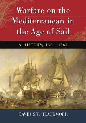 Warfare on the Mediterranean in the Age of Sail: A History, 1571-1866 de David S. T. Blackmore