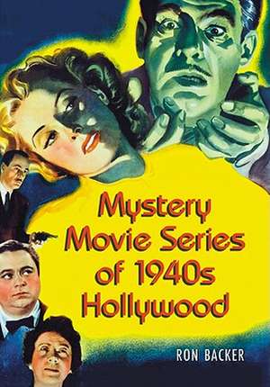 Mystery Movie Series of 1940s Hollywood de Ron Backer