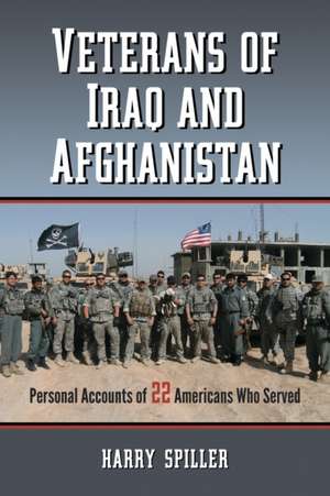 Veterans of Iraq and Afghanistan: Personal Accounts of 22 Americans Who Served de Harry Spiller