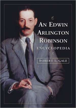 An Edwin Arlington Robinson Encyclopedia de Robert L. Gale