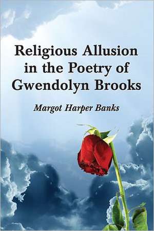 Religious Allusion in the Poetry of Gwendolyn Brooks de Margot Harper Banks