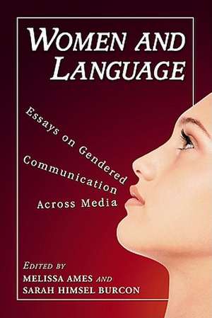 Women and Language: Essays on Gendered Communication Across Media de Melissa Ames