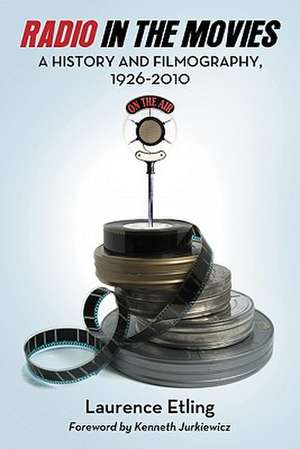 Radio in the Movies: A History and Filmography, 1926-2010 de Laurence Etling