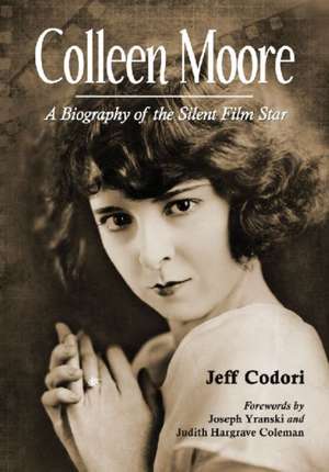 Colleen Moore: A Biography of the Silent Film Star de Jeff Codori