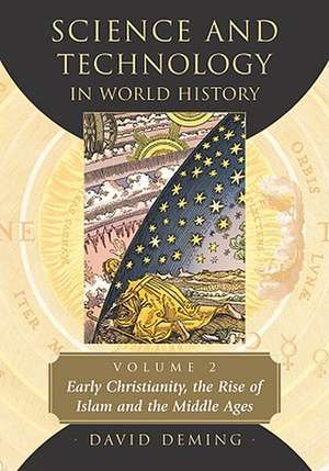 Science and Technology in World History, Volume 2: Early Christianity, the Rise of Islam and the Middle Ages de David Deming