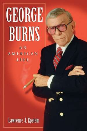 George Burns: An American Life de Lawrence J. Epstein