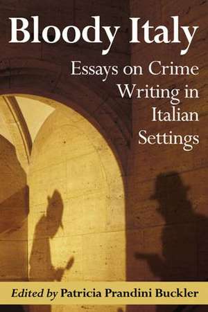 Bloody Italy: Essays on Crime Writing in Italian Settings de Patricia Prandini Buckler