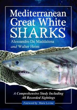 Mediterranean Great White Sharks: A Comprehensive Study Including All Recorded Sightings de Alessandro De Maddalena