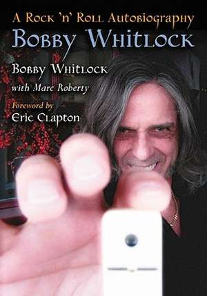 Bobby Whitlock: A Rock 'n' Roll Autobiography de Bobby Whitlock