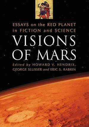 Visions of Mars: Essays on the Red Planet in Fiction and Science de Howard V. Hendrix