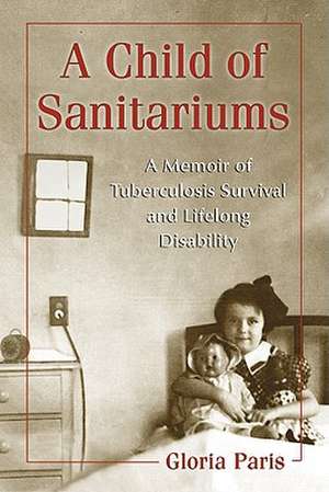 A Child of Sanitariums: A Memoir of Tuberculosis Survival and Lifelong Disability de Gloria Paris