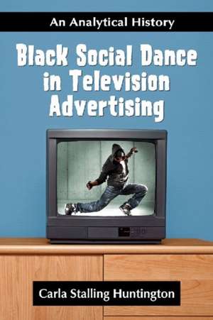 Black Social Dance in Television Advertising: An Analytical History de Carla Stalling Huntington