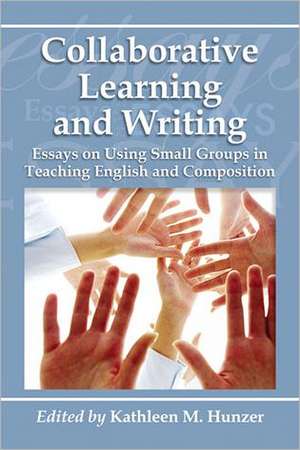 Collaborative Learning and Writing: Essays on Using Small Groups in Teaching English and Composition de Kathleen M. Hunzer