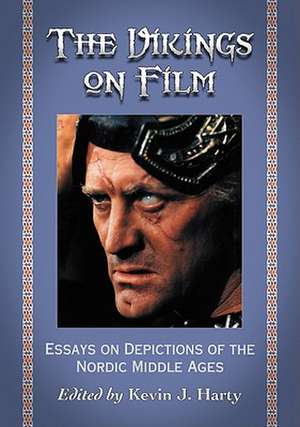 The Vikings on Film: Essays on Depictions of the Nordic Middle Ages de Kevin J. Harty