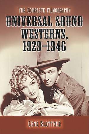 Universal Sound Westerns, 1929-1946: The Complete Filmography de Gene Blottner