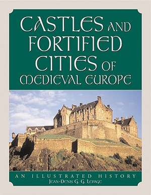 Castles and Fortified Cities of Medieval Europe: An Illustrated History de Jean-Denis G. G. Lepage