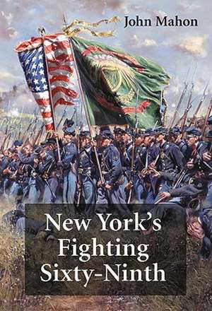 New York's Fighting Sixty-Ninth: A Regimental History of Service in the Civil War's Irish Brigade and the Great War's Rainbow Division de John Mahon