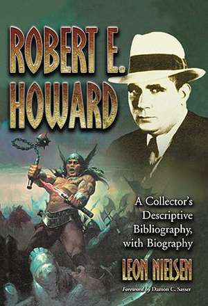 Robert E. Howard: A Collector's Descriptive Bibliography of American and British Hardcover, Paperback, Magazine, Special and Amateur Edi de Leon Nielsen