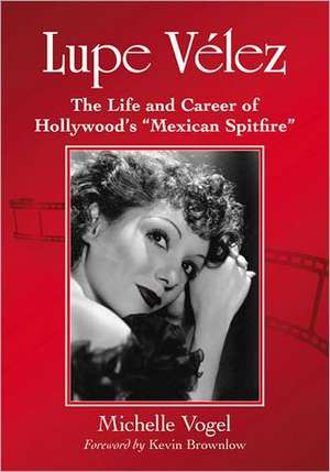 Lupe V'Lez: The Life and Career of Hollywood's Mexican Spitfire de Michelle Vogel