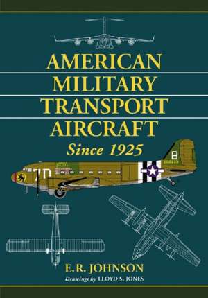 American Military Transport Aircraft Since 1925 de E. R. Johnson