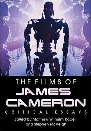 The Films of James Cameron: Critical Essays de Matthew Wilhelm Kapell