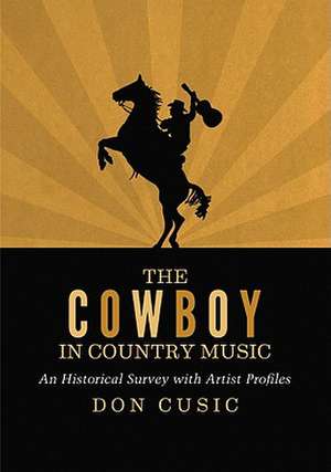 The Cowboy in Country Music: An Historical Survey with Artist Profiles de Don Cusic