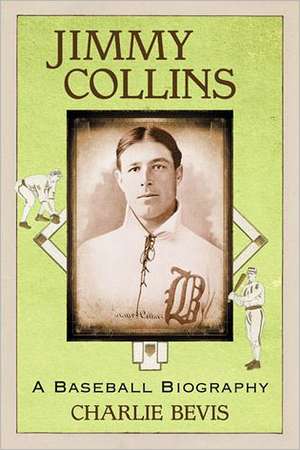 Jimmy Collins: A Baseball Biography de Charlie Bevis