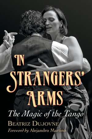 In Strangers' Arms: The Magic of the Tango de Beatriz Dujovne