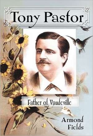 Tony Pastor, Father of Vaudeville de Armond Fields