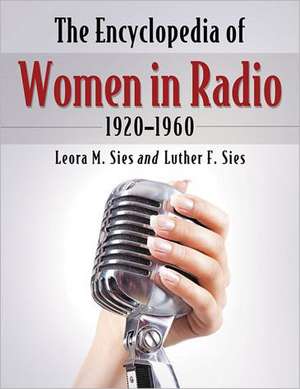 The Encyclopedia of Women in Radio, 1920-1960 de Leora M. Sies