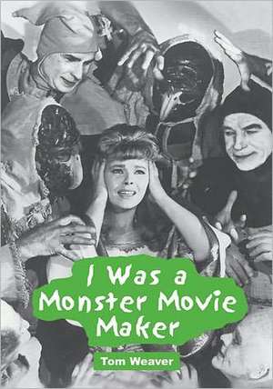 I Was a Monster Movie Maker: Conversations with 22 SF and Horror Filmmakers de Tom Weaver