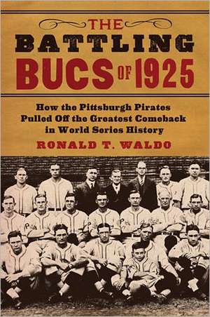 The Battling Bucs of 1925: How the Pittsburgh Pirates Pulled Off the Greatest Comeback in World Series History de Ronald T. Waldo