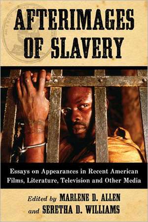 Afterimages of Slavery: Essays on Appearances in Recent American Films, Literature, Television and Other Media de Marlene D. Allen