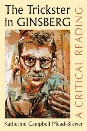 The Trickster in Ginsberg: A Critical Reading de Katherine Campbell Mead-Brewer