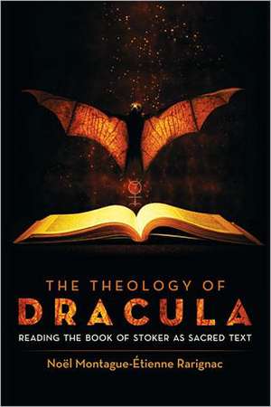 The Theology of Dracula: Reading the Book of Stoker as Sacred Text de Noel Montague-Etienne Rarignac