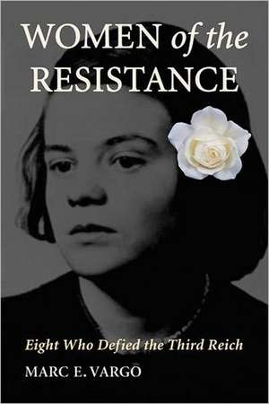 Women of the Resistance: Eight Who Defied the Third Reich de Marc E. Vargo