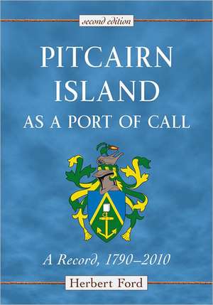 Pitcairn Island as a Port of Call: A Record, 1790-2010 de Herbert Ford