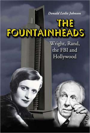 The Fountainheads: Wright, Rand, the FBI and Hollywood de Donald Leslie Johnson