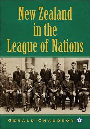 New Zealand in the League of Nations: The Beginnings of an Independent Foreign Policy, 1919-1939 de Gerald Chaudron