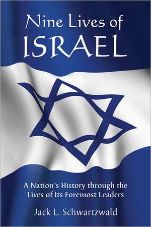 Nine Lives of Israel: A Nation's History Through the Lives of Its Foremost Leaders de Jack L. Schwartzwald