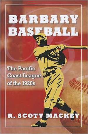 Barbary Baseball: The Pacific Coast League of the 1920s de R. Scott Mackey