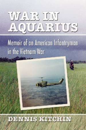 War in Aquarius: Memoir of an American Infantryman in the Vietnam War de Dennis Kitchin