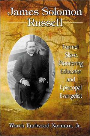 James Solomon Russell: Former Slave, Pioneering Educator and Episcopal Evangelist de Jr. Norman, Worth Earlwood