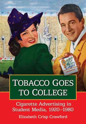 Tobacco Goes to College: Cigarette Advertising in Student Media, 1920-1980 de Elizabeth Crisp Crawford