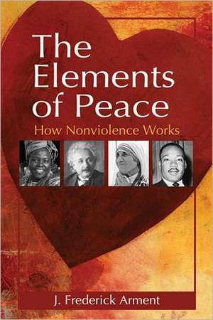 The Elements of Peace: How Nonviolence Works de J. Fred Arment